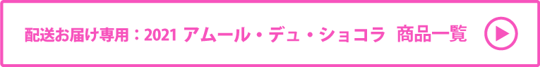 配送お届け専用：アムール・デュ・ショコラ2021 商品一覧