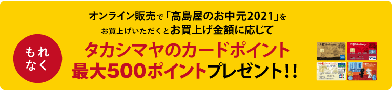 オンライン販売で「お中元2021」をお買上げいただくと、お買上げ金額に応じて最大500ポイントプレゼント！！