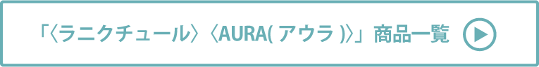 〈ラニクチュール〉〈AURA(アウラ)〉 商品一覧