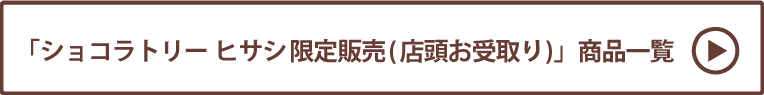 「ショコラトリー ヒサシ限定販売(店頭お受取り)」商品一覧