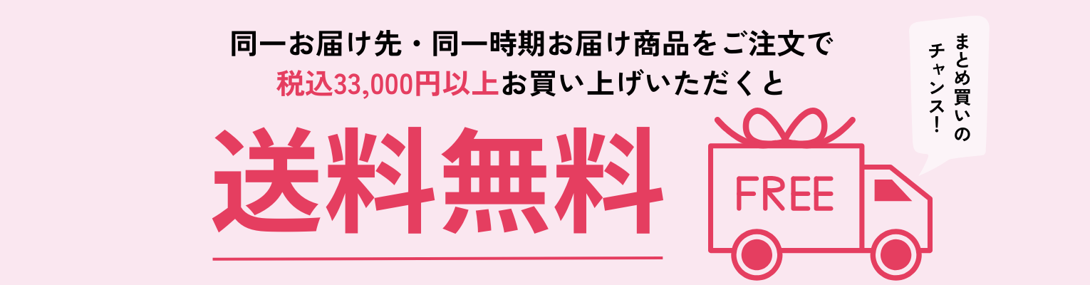 同一お届け先・同一時期お届け商品をご注文で税込33,000円以上お買い上げいただくと送料無料