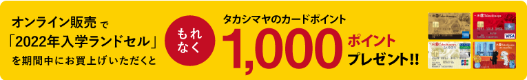 オンライン販売で「2022年入学ランドセル」をで期間中にお買上げいただくと、もれなくタカシマヤのカードポイント1000ポイントプレゼント！！
